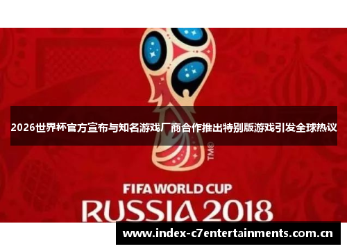 2026世界杯官方宣布与知名游戏厂商合作推出特别版游戏引发全球热议