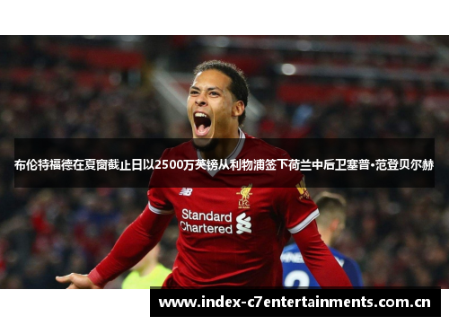 布伦特福德在夏窗截止日以2500万英镑从利物浦签下荷兰中后卫塞普·范登贝尔赫